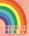 Over the Rainbow : The Science, Magic and Meaning of Rainbows by Rachael Davis 9781838740870