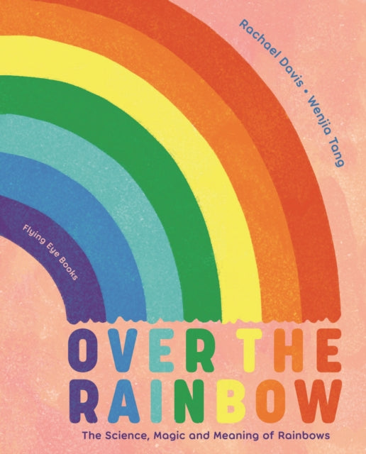 Over the Rainbow : The Science, Magic and Meaning of Rainbows by Rachael Davis 9781838740870