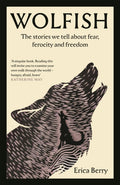 Wolfish : The stories we tell about fear, ferocity and freedom by Erica Berry 9781838854638