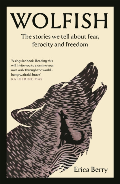 Wolfish : The stories we tell about fear, ferocity and freedom by Erica Berry 9781838854638
