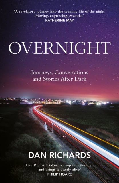 Overnight : Journeys, Conversations and Stories After Dark by Dan Richards 9781838857509