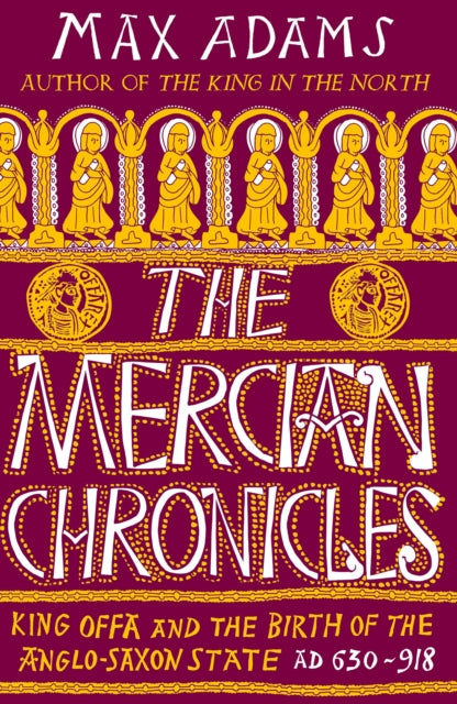 The Mercian Chronicles : King Offa and the Birth of the Anglo-Saxon State, AD 630–918 by Max Adams 9781838933258