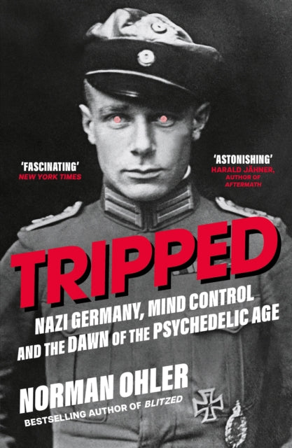 Tripped : Nazi Germany, the CIA, and the Dawn of the Psychedelic Age by Norman Ohler 9781838953607