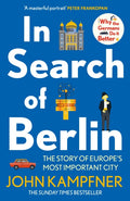 In Search Of Berlin : The Story of Europe's Most Important City by John Kampfner 9781838954840