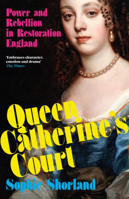 Queen Catherine’s Court : Power and Rebellion in Restoration England by Sophie Shorland 9781838956417