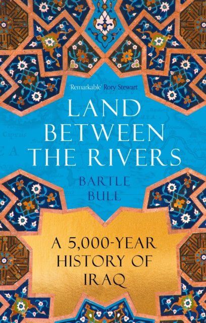 Land Between the Rivers : A 5000-Year History of Iraq by Bartle Bull 9781838957858