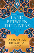 Land Between the Rivers : A 5000-Year History of Iraq by Bartle Bull 9781838957872