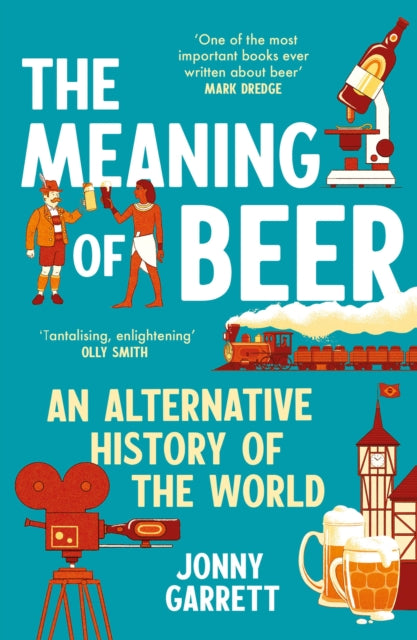 The Meaning of Beer : An Alternative History of the World by Jonny Garrett 9781838959968