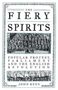 The Fiery Spirits : Popular Protest, Parliament and the English Revolution by John Rees 9781839763151