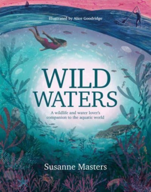 Wild Waters : A wildlife and water lover's companion to the aquatic world by Susanne Masters 9781839811005