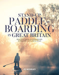 Stand-up Paddleboarding in Great Britain : Beautiful places to paddleboard in England, Scotland & Wales by Jo Moseley 9781839811494