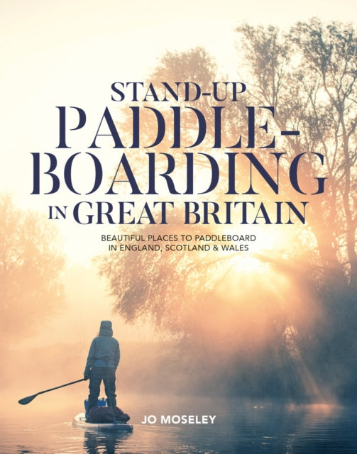 Stand-up Paddleboarding in Great Britain : Beautiful places to paddleboard in England, Scotland & Wales by Jo Moseley 9781839811494