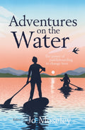 Adventures on the Water : The power of paddleboarding to change lives by Jo Moseley 9781839812750