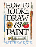 How to Look, Draw & Paint by Matthew Rice 9781840919080