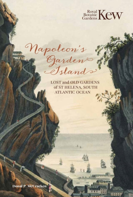 Napoleon’s Garden Island : Lost and old gardens of St Helena, South Atlantic Ocean by Donal P. McCracken 9781842467480