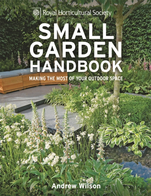 RHS Small Garden Handbook : Making the most of your outdoor space by Andrew Wilson 9781845336813