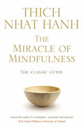 The Miracle Of Mindfulness : The Classic Guide to Meditation by the World's Most Revered Master by Thich Nhat Hanh 9781846041068