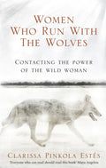 Women Who Run With The Wolves : Contacting the Power of the Wild Woman by Clarissa Pinkola Estes 9781846041099