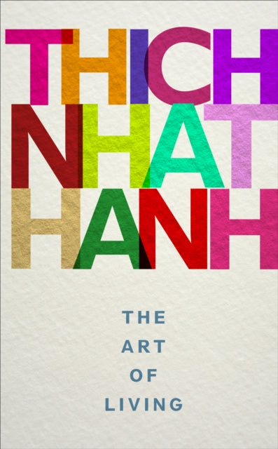 The Art of Living : mindful techniques for peaceful living from one of the world's most revered spiritual leaders by Thich Nhat Hanh 9781846045097