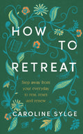 How to Retreat : Step away from your everyday to rest, reset and renew by Caroline Sylge 9781846048722