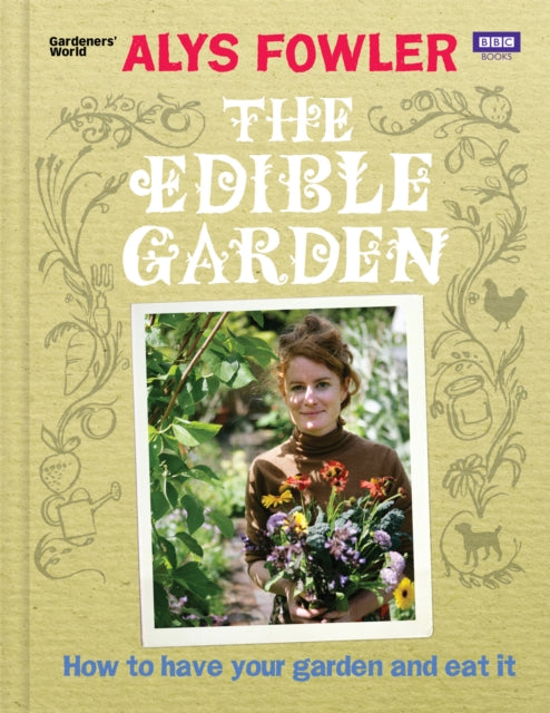The Edible Garden : How to Have Your Garden and Eat It by Alys Fowler 9781846079740