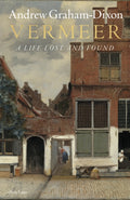 Vermeer : A Life Lost and Found by Andrew Graham Dixon 9781846147104