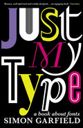 Just My Type : The original and best book about fonts by Simon Garfield 9781846683022