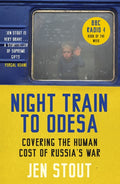 Night Train to Odesa : Covering the Human Cost of Russia’s War (BBC Radio 4 Book of the Week) by Jen Stout 9781846976940