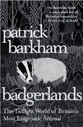 Badgerlands : The Twilight World of Britain’s Most Enigmatic Animal by Patrick Barkham 9781847085054
