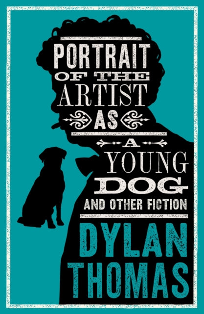 Portrait Of The Artist As A Young Dog and Other Fiction : Fully annotated edition: contains over 300 textual notes by Dylan Thomas 9781847499158