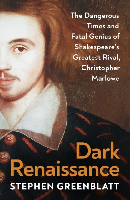 Dark Renaissance : The Dangerous Times and Fatal Genius of Shakespeare’s Greatest Rival, Christopher Marlowe by Stephen Greenblatt 9781847927132