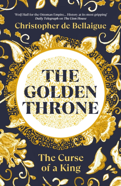 The Golden Throne : The Curse of a King by Christopher de Bellaigue 9781847927422