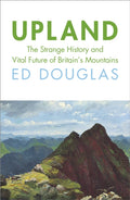 Upland : The Strange History and Vital Future of Britain's Mountains by Ed Douglas 9781847927538