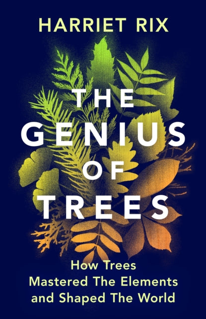 The Genius of Trees : How trees mastered the elements and shaped the world by Harriet Rix 9781847927828