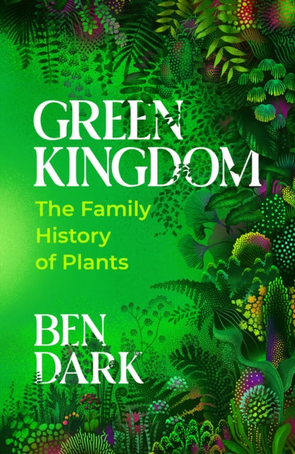 Green Kingdom : The Family History of Plants by Ben Dark 9781847928337