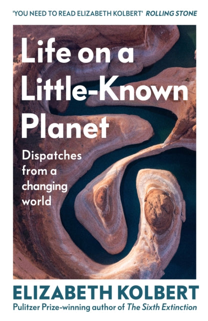 Life on a Little-Known Planet : Dispatches from a Changing World by Elizabeth Kolbert 9781847929051