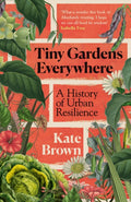 Tiny Gardens Everywhere : A History of Urban Resilience by Kate Brown 9781847929259