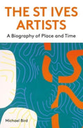 The St Ives Artists: New Edition : A Biography of Place and Time by Michael Bird 9781848226555