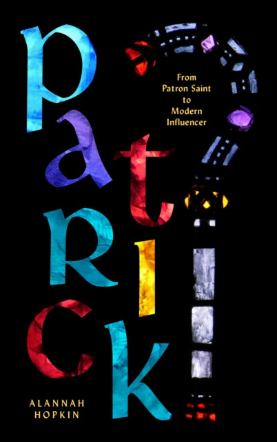 Patrick : From Patron Saint to Modern Influencer by Alannah Hopkin 9781848408883