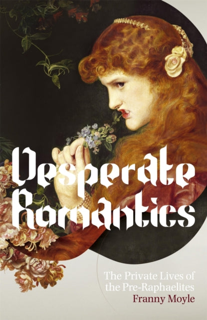 Desperate Romantics by Franny Moyle 9781848540507