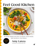 Feel Good Kitchen : 80 plant-based recipes to boost your mood and nourish your brain by Amy Lanza 9781848994393