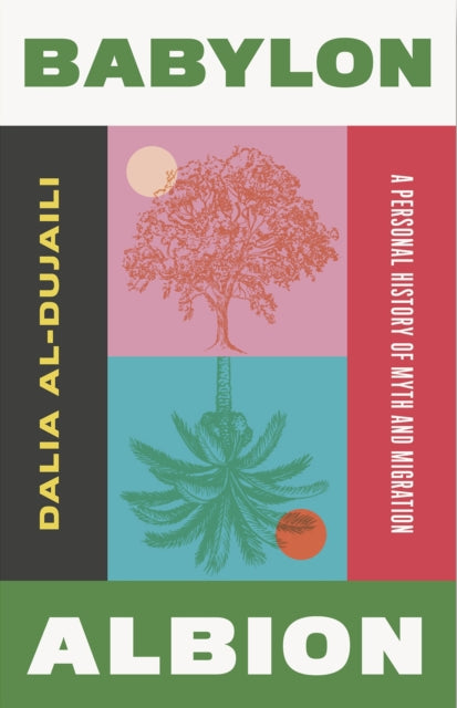 Babylon, Albion : A Personal History of Myth and Migration by Dalia al-Dujaili 9781849250719
