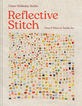 Reflective Stitch : Time and place in textile art by Claire Wellesley-Smith 9781849947541