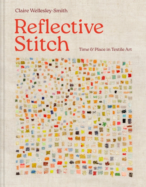 Reflective Stitch : Time and place in textile art by Claire Wellesley-Smith 9781849947541