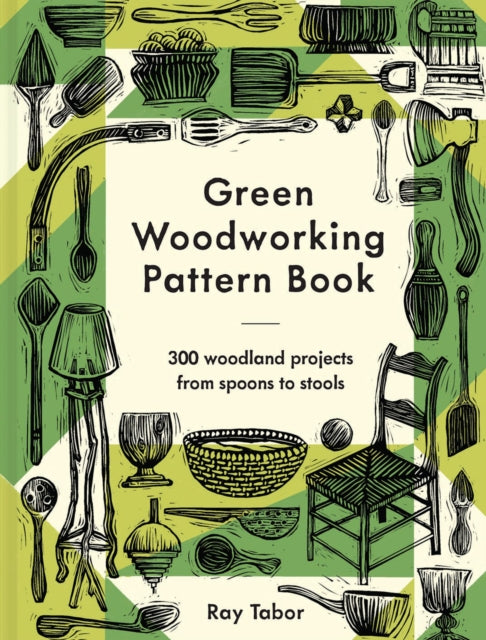 Green Woodworking Pattern Book : 300 woodland projects from spoons to stools by Ray Tabor 9781849947992