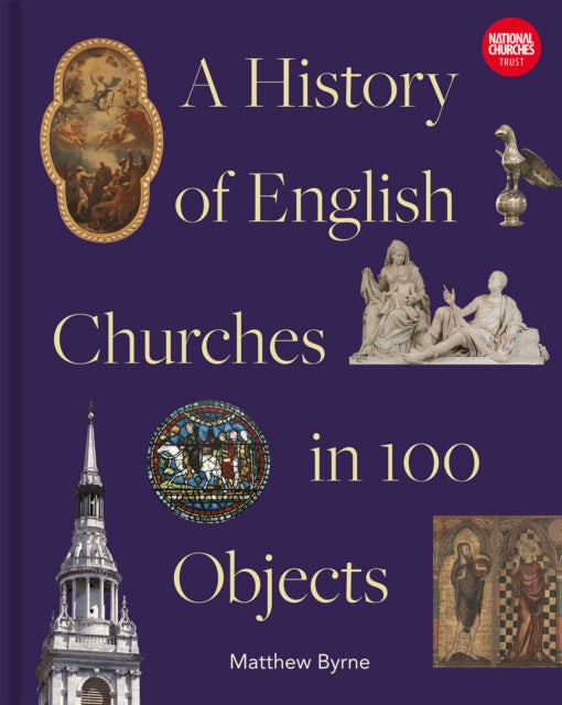 History of English Churches in 100 Objects by Matthew Byrne 9781849949170