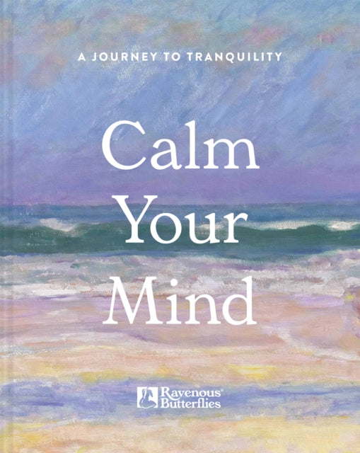 Calm Your Mind : A journey to tranquility by Ravenous Butterflies 9781849949262