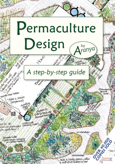 Permaculture Design : A Step by Step Guide by Aranya 9781856230919