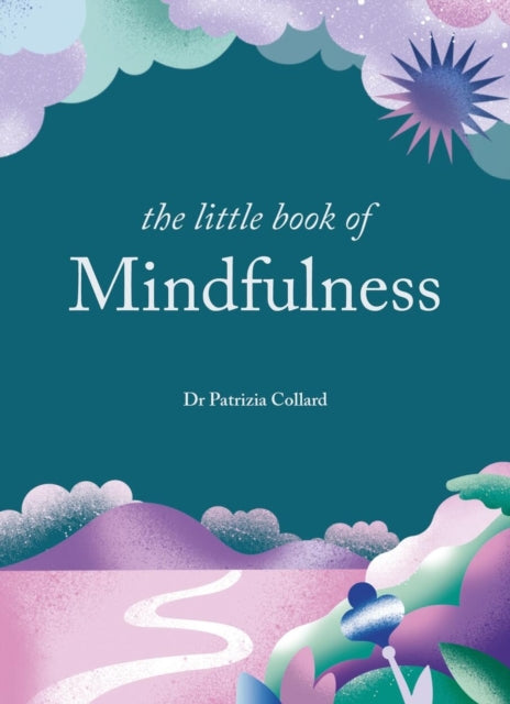 The Little Book of Mindfulness : 10 minutes a day to less stress, more peace by Dr Patrizia Collard 9781856755405