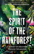 The Spirit of the Rainforest : A Journey of Discovery Through the Amazon by Dr Rosa Vasquez Espinoza 9781856755580